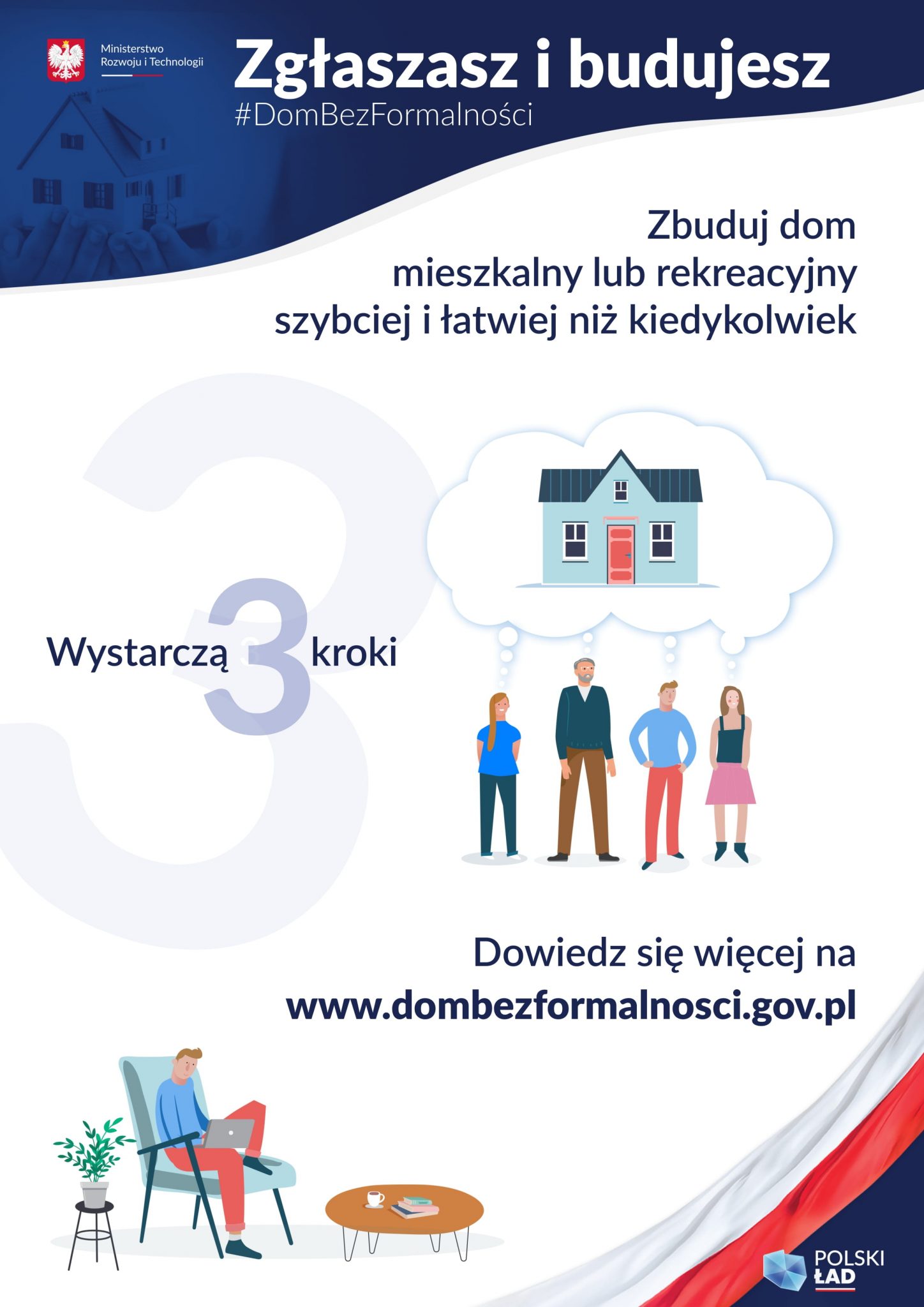 Plakat Zgłaszasz i budujesz #DomBezFormalności, Wystarczą 3 kroki. Dowiedz się więcej na www.dombezformalnosci.gov.pl Plakat Zgłaszasz i budujesz #DomBezFormalności, Wystarczą 3 kroki. Dowiedz się więcej na www.dombezformalnosci.gov.pl