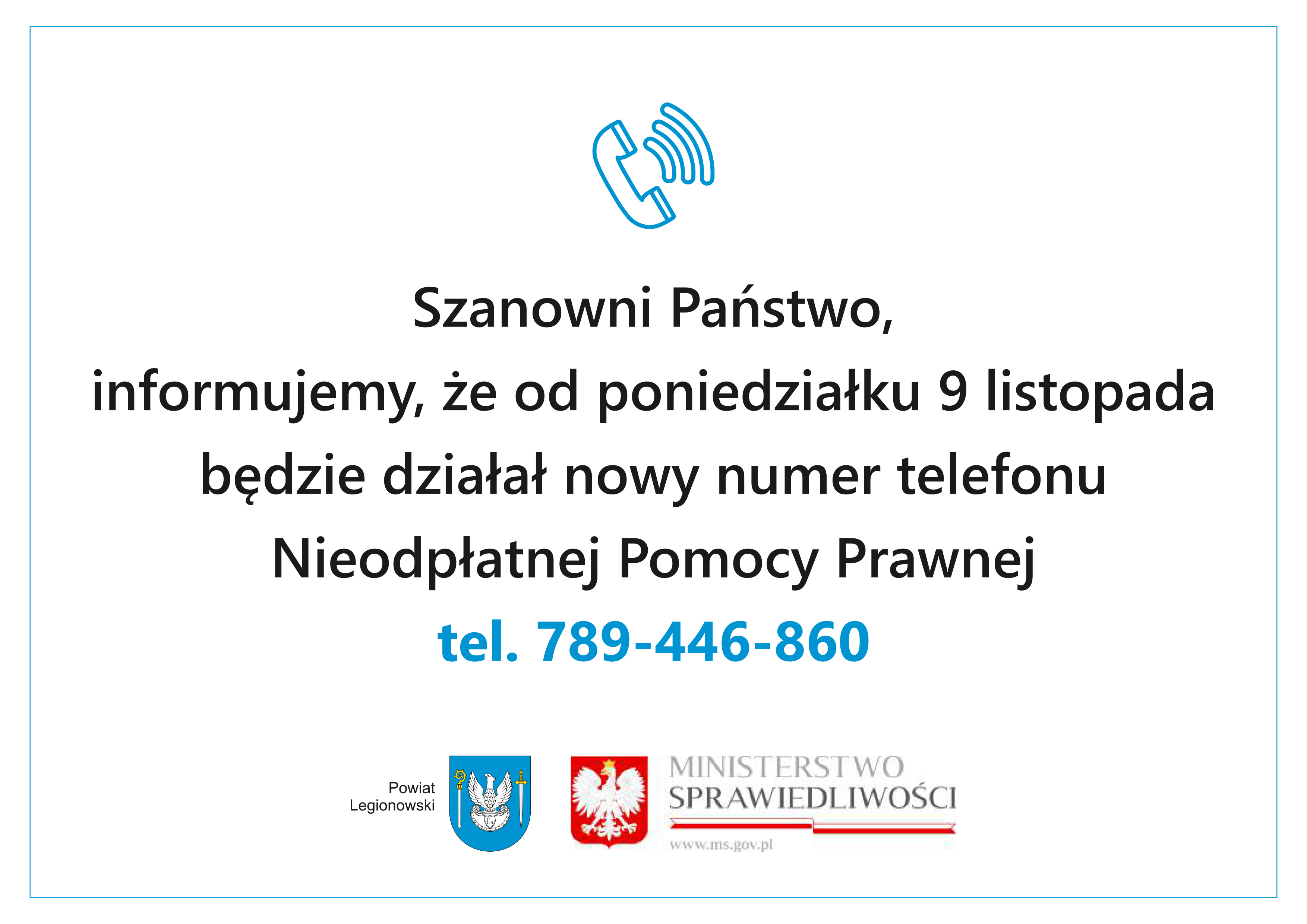 Szanowni Państwo, informujemy, że od poniedziałku 9 listopada będzie działał nowy numer telefonu Nieodpłatnej Pomocy Prawnej tel. 789-446-860 Powiat Legionowski MINISTERSTWO SPRAWIEDLIWOŚCI www.ms.gov.pl