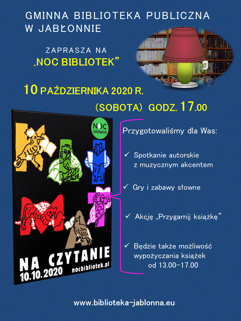 Gminna Biblioteka Publiczna w Jabłonnie zaprasza na „NOC BIBLIOTEK" 10 października 2020 r.(sobota), godz. 17:00 Biblioteka przygotowała dla Was: - spotkanie autorskie z muzycznym akcentem, - gry i zabawy słowne, - akcję „przygarnij książkę.” Będzie także możliwość wypożyczania książek od 13:00-17:00. www.biblioteka-jablonna.eu