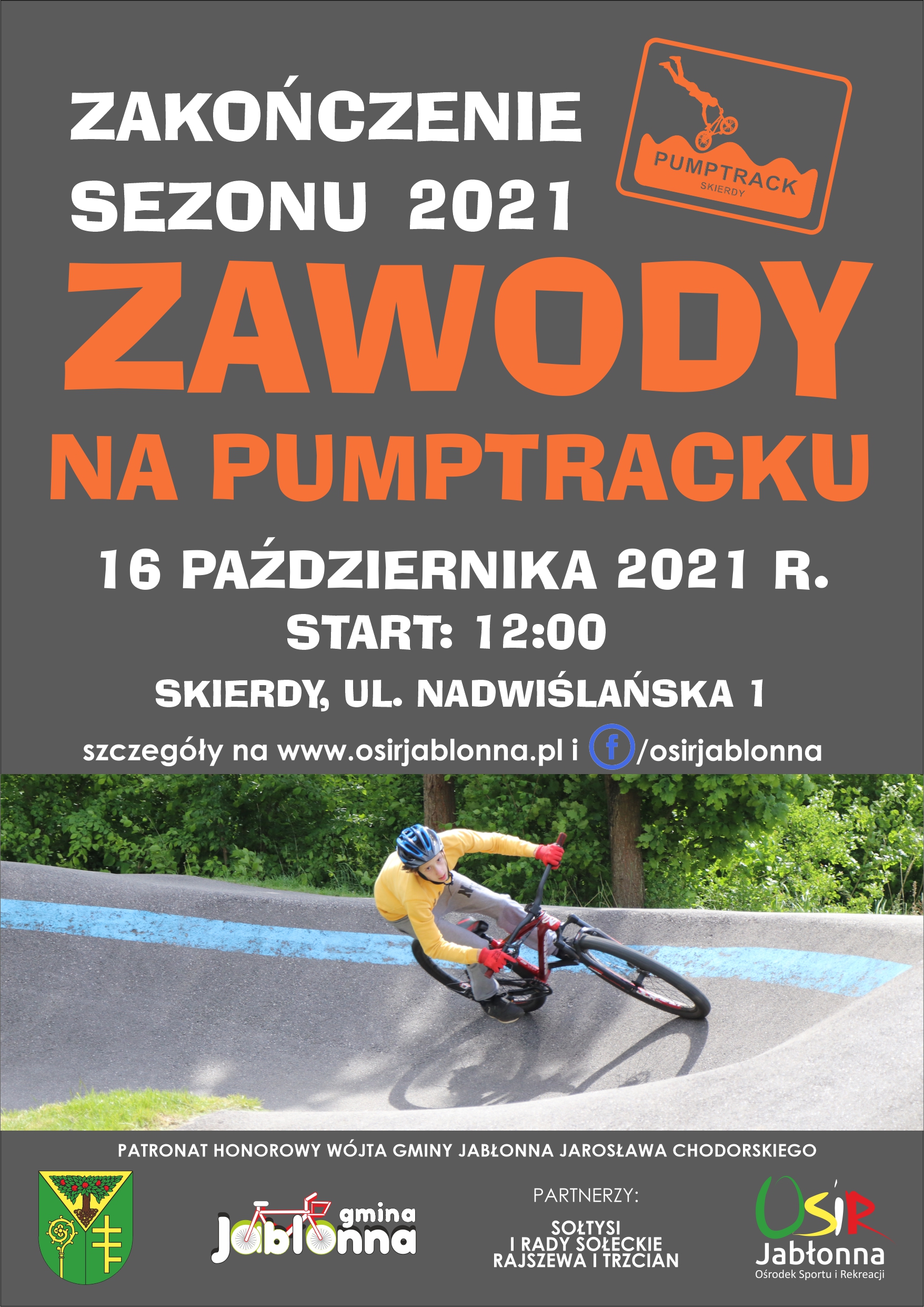 2. Zawody na PUMPTRACKU- zakończenie sezonu 2021- 16.10.21 r., godz. 12:00, PUMPTRACK Skierdy ul. Nadwiślańska 1 (więcej informacji na https://www.osirjablonna.pl/aktualnosci/2021/10/zapraszamy-na-zawody-w-pompowaniu) i w wydarzeniu https://www.facebook.com/events/551847839252782 2. Zawody na PUMPTRACKU- zakończenie sezonu 2021- 16.10.21 r., godz. 12:00, PUMPTRACK Skierdy ul. Nadwiślańska 1 (więcej informacji na https://www.osirjablonna.pl/aktualnosci/2021/10/zapraszamy-na-zawody-w-pompowaniu) i w wydarzeniu https://www.facebook.com/events/551847839252782
