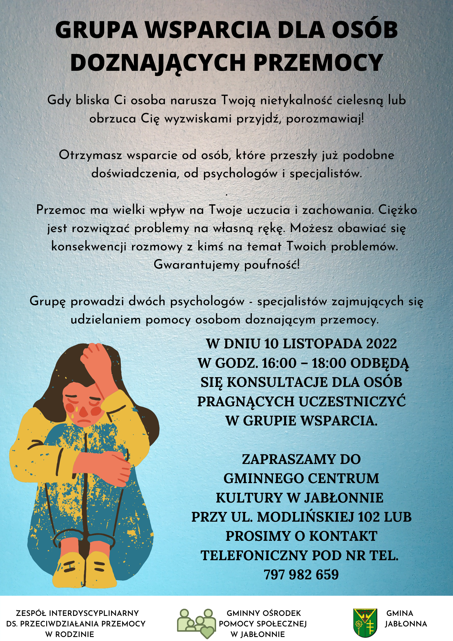 Gdy bliska Ci osoba narusza Twoją nietykalność cielesną lub obrzuca Cię wyzwiskami przyjdź, porozmawiaj! Otrzymasz wsparcie od osób, które przeszły już podobne doświadczenia, od psychologów i specjalistów. Przemoc ma wielki wpływ na Twoje uczucia i zachowania. Ciężko jest rozwiązać problemy na własną rękę. Możesz obawiać się konsekwencji rozmowy z kimś na temat Twoich problemów. Gwarantujemy poufność! Grupę prowadzi dwóch psychologów - specjalistów zajmujących się udzielaniem pomocy osobom doznającym przemocy. Pomagamy sobie nawzajem, czerpiemy wsparcie od prowadzących, stajemy się pewniejsi, lepiej radzimy z różnymi trudnymi sytuacjami. Każda sytuacja jest inna, każda osoba przeżywa inaczej problemy, ale wspólnie możemy znaleźć rozwiązanie. Gdy bliska Ci osoba narusza Twoją nietykalność cielesną lub obrzuca Cię wyzwiskami przyjdź, porozmawiaj! Otrzymasz wsparcie od osób, które przeszły już podobne doświadczenia, od psychologów i specjalistów. Przemoc ma wielki wpływ na Twoje uczucia i zachowania. Ciężko jest rozwiązać problemy na własną rękę. Możesz obawiać się konsekwencji rozmowy z kimś na temat Twoich problemów. Gwarantujemy poufność! Grupę prowadzi dwóch psychologów - specjalistów zajmujących się udzielaniem pomocy osobom doznającym przemocy. Pomagamy sobie nawzajem, czerpiemy wsparcie od prowadzących, stajemy się pewniejsi, lepiej radzimy z różnymi trudnymi sytuacjami. Każda sytuacja jest inna, każda osoba przeżywa inaczej problemy, ale wspólnie możemy znaleźć rozwiązanie.