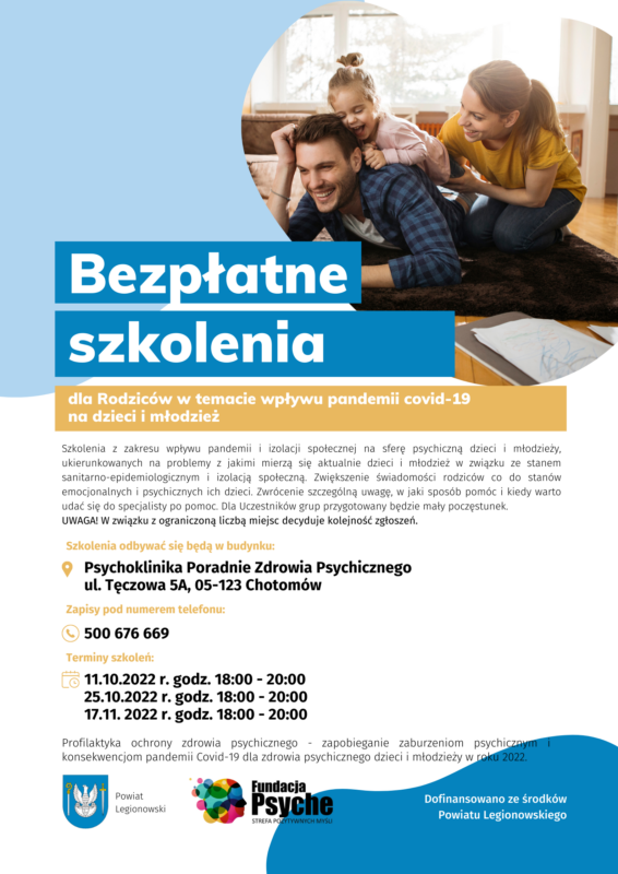 Fundacja Psyche Strefa Pozytywnych Myśli zaprasza rodziców na bezpłatne szkolenie, podczas którego omawiany będzie wpływ pandemii COVID-19 na dzieci i młodzież. Już teraz rodzice, którzy są mieszkańcami powiatu legionowskiego, mogą zapisać się na bezpłatne szkolenie. Odbędą się one aż w trzech terminach, dzięki temu każdy z rodziców będzie mógł wybrać termin dogodny dla siebie. Spotkania odbędą się: – 11.10.2022 – 25.10.2022 – 17.11. 2022 wszystkie w godzinach 18.00-20.00. Na szkoleniach poruszane zostaną następujące obszary: – izolacja społeczna a sfera psychiczna – aktualnie problemy dzieci i młodzieży – stany emocjonalne i psychiczne – sposoby pomocy – wizyta nastolatka u specjalisty WAŻNE! Spotkania (szkolenia) odbywają się w Poradni Zdrowia Psychicznego Psychoklinika w Chotomowie (ul. Tęczowa 5A). Zapisy odbywają się telefonicznie pod numerem 500-676-669. Fundacja Psyche Strefa Pozytywnych Myśli zaprasza rodziców na bezpłatne szkolenie, podczas którego omawiany będzie wpływ pandemii COVID-19 na dzieci i młodzież. Już teraz rodzice, którzy są mieszkańcami powiatu legionowskiego, mogą zapisać się na bezpłatne szkolenie. Odbędą się one aż w trzech terminach, dzięki temu każdy z rodziców będzie mógł wybrać termin dogodny dla siebie. Spotkania odbędą się: – 11.10.2022 – 25.10.2022 – 17.11. 2022 wszystkie w godzinach 18.00-20.00. Na szkoleniach poruszane zostaną następujące obszary: – izolacja społeczna a sfera psychiczna – aktualnie problemy dzieci i młodzieży – stany emocjonalne i psychiczne – sposoby pomocy – wizyta nastolatka u specjalisty WAŻNE! Spotkania (szkolenia) odbywają się w Poradni Zdrowia Psychicznego Psychoklinika w Chotomowie (ul. Tęczowa 5A). Zapisy odbywają się telefonicznie pod numerem 500-676-669.